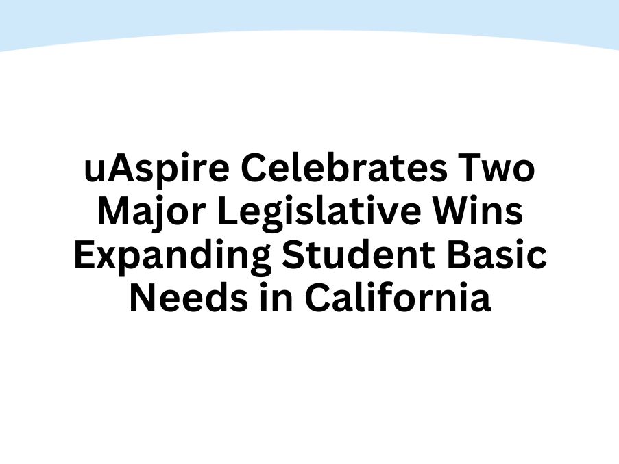uAspire Celebrates Two Major Legislative Wins  Expanding Student Basic Needs in California