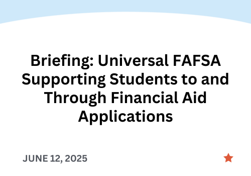 Briefing: Universal FAFSA Supporting Students to and Through Financial Aid Applications